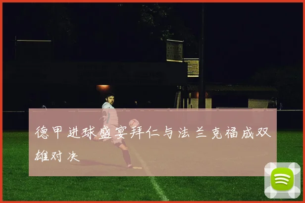 德甲进球盛宴拜仁与法兰克福成双雄对决