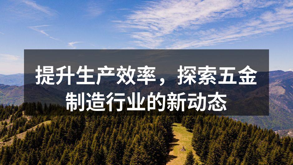 提升生产效率,探索五金制造行业的新动态